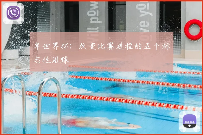 年世界杯:改变比赛进程的五个标志性进球