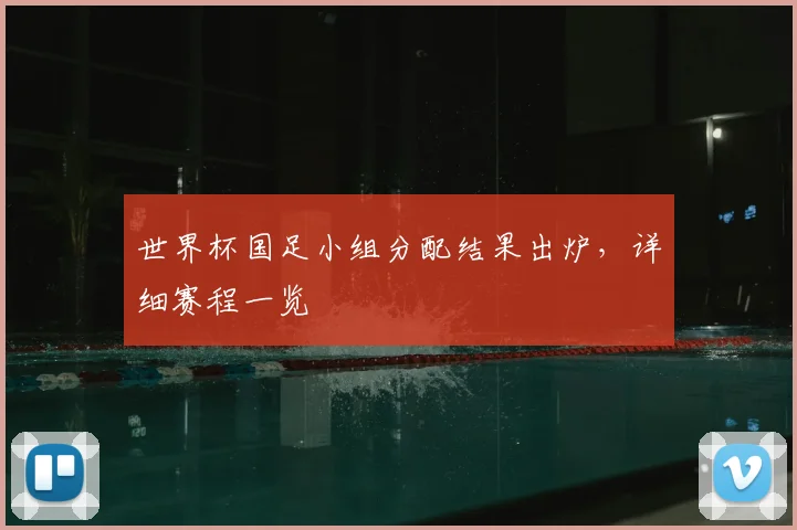 世界杯国足小组分配结果出炉,详细赛程一览