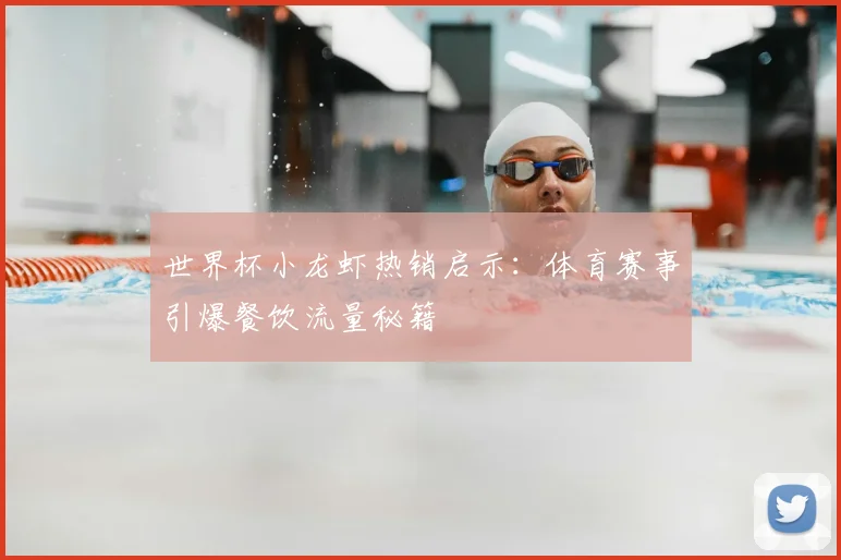 世界杯小龙虾热销启示：体育赛事引爆餐饮流量秘籍